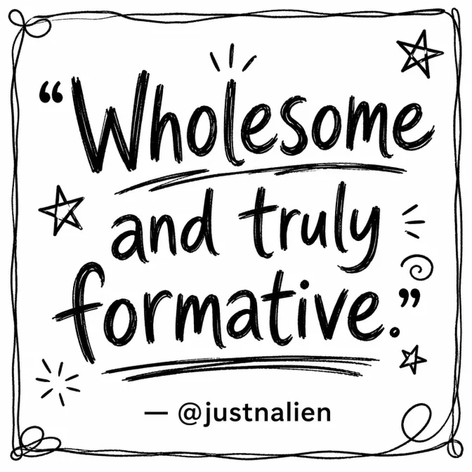 Wholesome and truly formative." — @justnalien